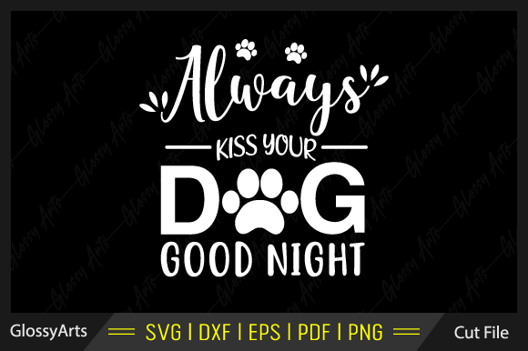 Always Kiss Your Dog Good Night Svg File